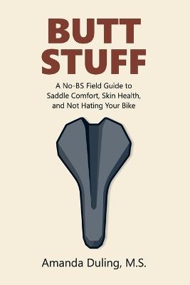 Butt Stuff: A No-BS Field Guide to Saddle Comfort, Skin Health, and Not Hating Your Bike - Duling - cover