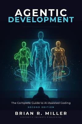 Agentic Development: The Complete Guide to AI-Assisted Coding with Claude, Cursor, and Beyond - Brian R Miller - cover