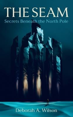 The Seam: Secrets Beneath the North Pole - Deborah A Wilson - cover