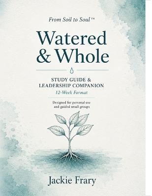 Watered & Whole: Study Guide & Leadership Companion - Jackie Frary - cover
