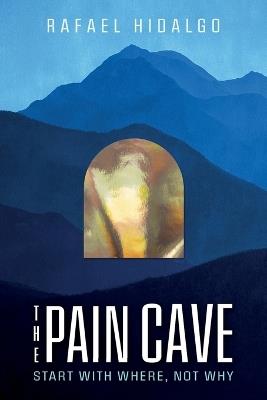The Pain Cave: Start With Where, Not Why - Rafael Hidalgo - cover