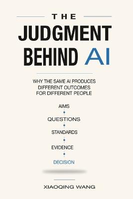 The Judgment Behind AI: Why the Same AI Produces Different Outcomes for Different People - Xiaoqing Wang - cover