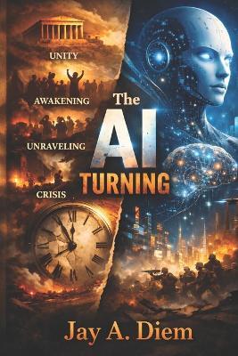The AI Turning: How Artificial Intelligence May Rewrite the Cycle of Crisis and Renewal - Jay A Diem - cover