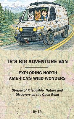 TR's Big Adventure Van: Exploring North America's Wild Wonders - T R - cover