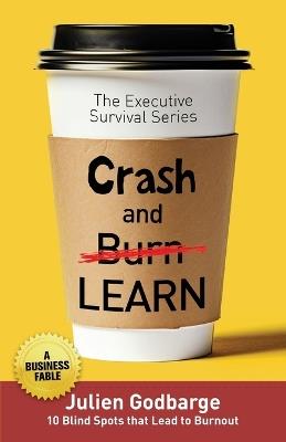 Crash and [Burn] LEARN: 10 Blind Spots that Lead to Burnout (A Business Fable) - Julien Godbarge - cover