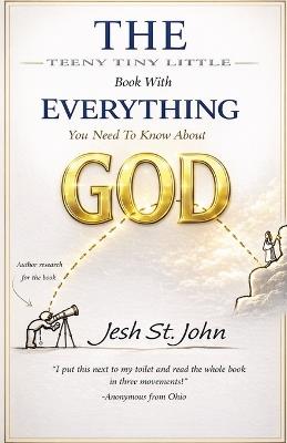 The Teeny Tiny Little Book with Everything You Need to Know About God - Jesh St John - cover