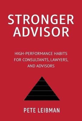 Stronger Advisor: High-Performance Habits for Consultants, Lawyers, and Advisors - Pete Leibman - cover