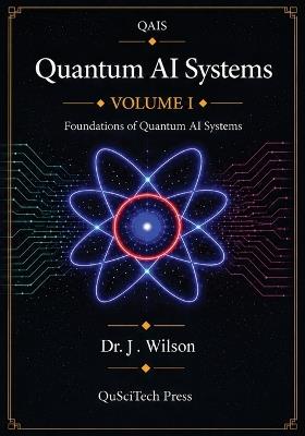 Quantum AI Systems (QAIS): Volume I: Foundations of Quantum AI Systems - Joe Wilson - cover