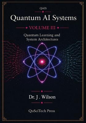 Quantum AI Systems (QAIS): Volume III: Quantum Learning and System Architecture - Joe Wilson - cover