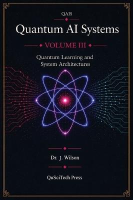 Quantum AI Systems (QAIS): Volume III: Quantum Learning and System Architecture - Joe Wilson - cover