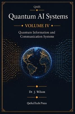 Quantum AI Systems (QAIS): Volume IV: Quantum Information and Communication Systems - Joe Wilson - cover