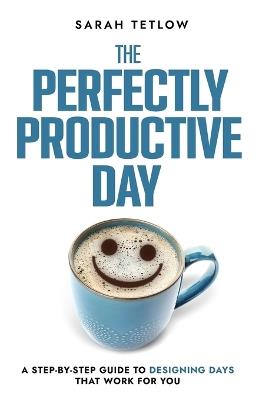 The Perfectly Productive Day - Sarah Tetlow - cover
