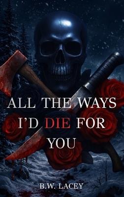 All the Ways I'd Die for You - B W Lacey - cover
