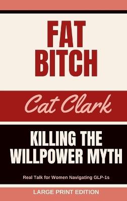Fat Bitch: Killing the Willpower Myth - Cat Clark - cover