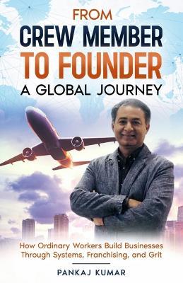 From Crew Member to Founder: How Ordinary Workers Build Businesses Through Systems, Franchising, and Grit - Pankar Kumar - cover