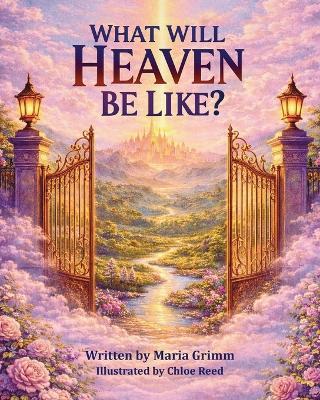 What Will Heaven Be Like? - Maria Grimm - cover