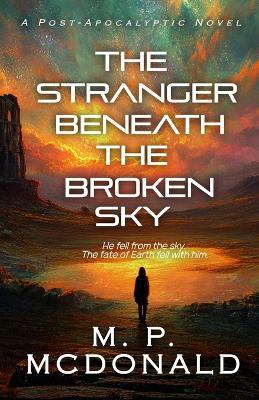 The Stranger Beneath the Broken Sky - M P McDonald - cover