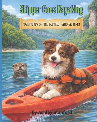 Skipper Goes Kayaking: Adventures on the Buffalo National River - Ashley Stanford - cover