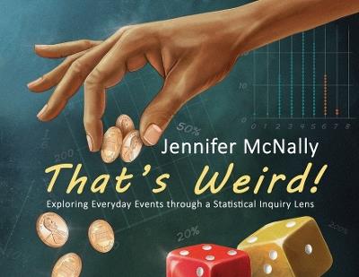 That's Weird!: Exploring Everyday Events through a Statistical Inquiry Lens - Jennifer McNally - cover