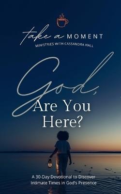 God, Are You Here?: A 30-Day Devotional to Discover Intimate Times in God's Presence - Cassandra Hall - cover