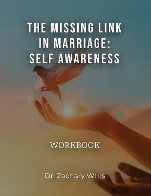 The Missing Link in Marriage: Self-Awareness: Courtship, Dating, & Mating Workbook: Self-Awareness: Workbook: Self-Awareness: Courtship, Dating, & Mating Workbook: Self-Awareness: Courtship, Dating, & Mating - Zachary D Willis - cover
