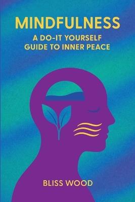 Mindfulness: A Do-It-Yourself Guide to Inner Peace - Bliss Wood - cover