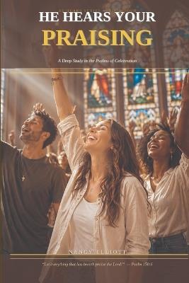 He Hears Your Praising: A Deep Study in the Psalms of Celebration - Nancy Elliott - cover