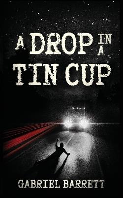 A Drop in a Tin Cup - Gabriel Barrett - cover
