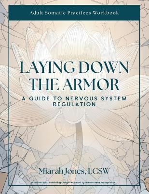 Laying Down the Armor: A Guide to Nervous System Regulation - Lcsw Miarah Jones - cover