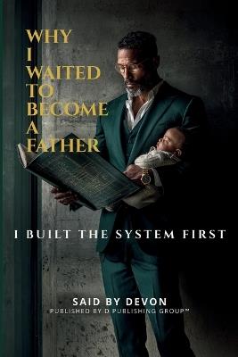 Why I Waited to Become a father: I Built the System First - Said Devon - cover
