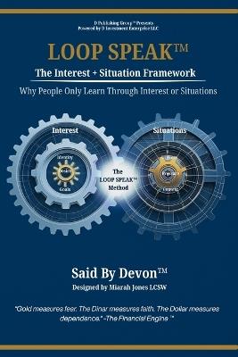Loop Speak(TM): The Interest & Situation Framework: Why People Only Learn Through Interest or Situations - Said Devon(tm) - cover