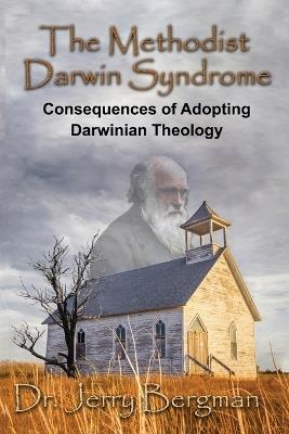 The Methodist Darwin Syndrome - Jerry Bergman - cover