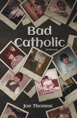 Bad Catholic: A Memoir - Joe Thomas - cover