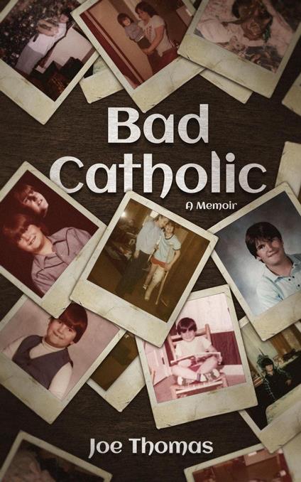 Bad Catholic: A Memoir