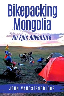 Bikepacking Mongolia: An Epic Adventure - John Vanostenbridge - cover