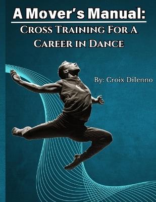 A Mover's Manual: Cross-Training for a Career in Dance - Croix Diienno - cover