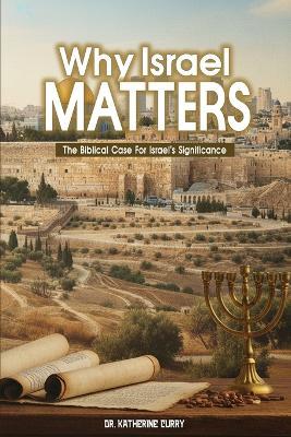 Why Israel Matters: The Biblical Case for Israel's Significance - Katherine Curry - cover