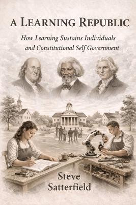 A Learning Republic: How Learning Sustains Individuals - Steve Satterfield - cover