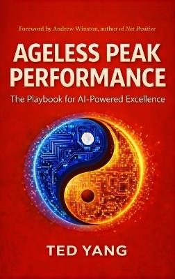 Ageless Peak Performance: The Playbook for AI-Powered Excellence - Ted Yang - cover