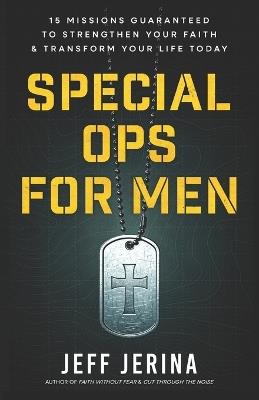Special Ops for Men: 15 Missions Guaranteed to Strengthen Your Faith and Transform Your Life Today - Jeff Jerina - cover