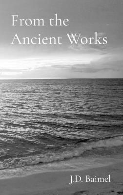 From the Ancient Works - J D Baimel - cover
