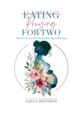 Praying for Two: Experience Hope & Peace Through Every Stage of Expecting - Alisa L Jefferson - cover