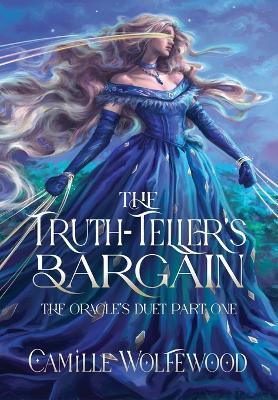 The Truth-Teller's Bargain: The Oracle's Duet Part One - Camille Wolfewood - cover