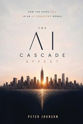 The AI Cascade Effect: AI Convergence in Critical Infrastructure, Healthcare, and Financial Services - Peter Johnson - cover