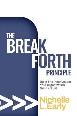 The BreakForth Principle: Build The Inner Leader Your Organization Needs Now! - Nichelle L Early - cover