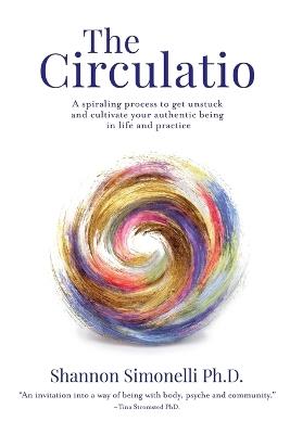 The Circulatio: A Spiraling Process to Get Unstuck and Cultivate Your Authentic Being in Life and Practice - Shannon Simonelli - cover