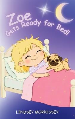 Zoe Gets Ready for Bed!: An imaginative Bedtime Routine Story for Kids Ages 3-6 - Lindsey Morrissey - cover