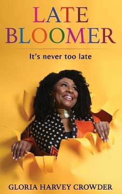 Late Bloomer: It's Never Too Late - Gloria Crowder - cover