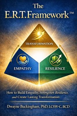 The E.R.T. Framework: How to Build Empathy, Strengthen Resilience, and Create Lasting Transformation - Dwayne Buckingham - cover