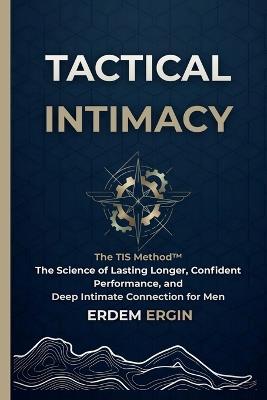 Tactical Intimacy: The TIS Method. the Science of Lasting Longer, Confident Performance, and Deep Intimate Connection for Men - Erdem Ergin - cover